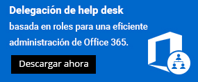 Delegación de help desk basada en roles para una eficiente administración de Office 365. Descargar ahora.