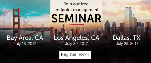 Join our free endpoint management seminar. Bay Area, CA. July 18, 2017. Los Angeles, CA. July 20, 2017. Dallas, TX. July 25, 2017. Register now.