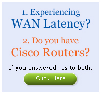 Experiencing WAN Latency? Do you have Cisco routers? Click here!